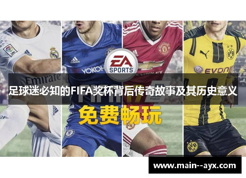 足球迷必知的FIFA奖杯背后传奇故事及其历史意义 足球迷必知的FIFA奖杯背后传奇故事及其历史意义