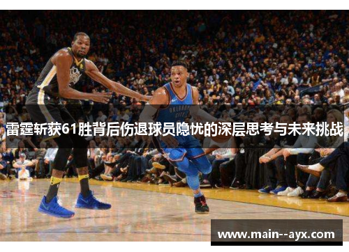 雷霆斩获61胜背后伤退球员隐忧的深层思考与未来挑战