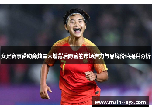 女足赛事赞助商数量大增背后隐藏的市场潜力与品牌价值提升分析 女足赛事赞助商数量大增背后隐藏的市场潜力与品牌价值提升分析