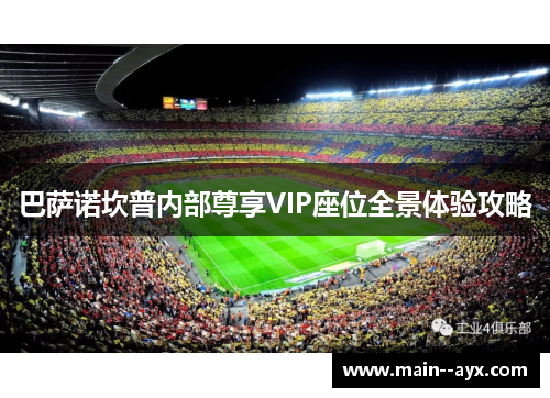 巴萨诺坎普内部尊享VIP座位全景体验攻略 巴萨诺坎普内部尊享VIP座位全景体验攻略